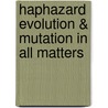 Haphazard Evolution & Mutation In All Matters door V.P. canton