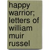 Happy Warrior; Letters of William Muir Russel door William Muir Russel