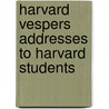 Harvard Vespers Addresses To Harvard Students by Preachers to the University