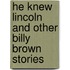 He Knew Lincoln And Other Billy Brown Stories