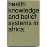 Health Knowledge And Belief Systems In Africa door Onbekend
