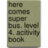 Here comes Super Bus. Level 4. Acitivity Book