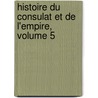 Histoire Du Consulat Et de L'Empire, Volume 5 door Louis Adolphe Thiers