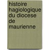 Histoire Hagiologique Du Diocese De Maurienne door Labbe Truchet