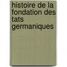 Histoire de La Fondation Des Tats Germaniques by Max Wirth