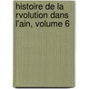 Histoire de La Rvolution Dans L'Ain, Volume 6 by Unknown