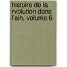 Histoire de La Rvolution Dans L'Ain, Volume 6 door Onbekend