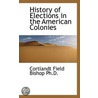 History Of Elections In The American Colonies door Cortlandt Field Bishop