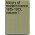 History Of Modern France, 1815-1913, Volume 1