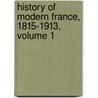 History Of Modern France, 1815-1913, Volume 1 door mile Bourgeois
