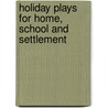 Holiday Plays For Home, School And Settlement by Virginia Olcott