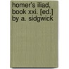 Homer's Iliad, Book Xxi. [Ed.] By A. Sidgwick door Homeros