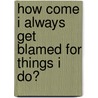 How Come I Always Get Blamed for Things I Do? by Brian Crane