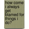 How Come I Always Get Blamed for Things I Do? door Brian Crane