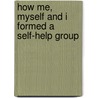 How Me, Myself And I Formed A Self-Help Group door Bgtkaren