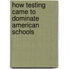 How Testing Came to Dominate American Schools by Gerard Giordano