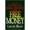How To Invest In Real Estate Using Free Money door Laurie Blum