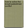 How To Solve The Israeli-Palestinian Conflict door Stanley L. Wiles