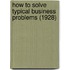 How To Solve Typical Business Problems (1928)