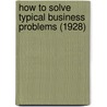 How To Solve Typical Business Problems (1928) by William R. Basset