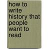 How To Write History That People Want To Read door Ann McGrath