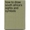 How to Draw South Africa's Sights and Symbols by Melody S. Mis