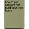 How to Plan, Contract and Build Your Own Home by Richard M. Scutella