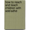 How To Reach And Teach Children With Add/adhd door Sandra F. Rief