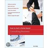 How to Start a Home-Based Consulting Business door Bert Holtje