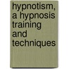 Hypnotism, A Hypnosis Training And Techniques door Ormond McGill