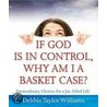 If God Is in Control, Why Am I a Basket Case? door Debbie Taylor Williams