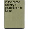 In The Pecos Country / Lieutenant R. H. Jayne door Lieutenant R.H. Jayne