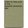 Index To New York In The Spanish-American War door York (State). Adjutant General'S. Offic