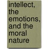 Intellect, The Emotions, And The Moral Nature door Lyall William
