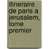Itineraire De Paris A Jerusalem, Tome Premier