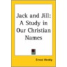 Jack And Jill: A Study In Our Christian Names door Ernest Weekly
