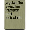 Jagdwaffen zwischen Tradition und Fortschritt by Heinrich Weidinger