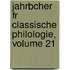 Jahrbcher Fr Classische Philologie, Volume 21