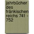 Jahrbücher des fränkischen Reichs 741 - 752