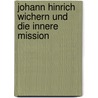 Johann Hinrich Wichern und die Innere Mission door Martin Gerhardt