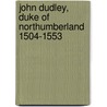 John Dudley, Duke of Northumberland 1504-1553 by David M. Loades