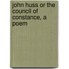 John Huss Or The Council Of Constance, A Poem door William Beattie