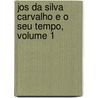 Jos Da Silva Carvalho E O Seu Tempo, Volume 1 by Antônio Vianna