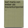 Karl Maria Von Weber Als Klavierkomponist ... door Walter Georgii