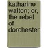 Katharine Walton; Or, The Rebel Of Dorchester