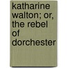 Katharine Walton; Or, The Rebel Of Dorchester door William Gilmore Simms