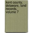 Kent County, Delaware, Land Records. Volume 7