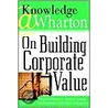 Knowledge@Wharton On Building Corporate Value door Robert E. Mittelstaedt