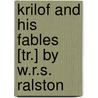 Krilof And His Fables [Tr.] By W.R.S. Ralston by Ivan Andreevich Krylov