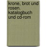 Krone, Brot Und Rosen. Katalogbuch Und Cd-rom by Unknown